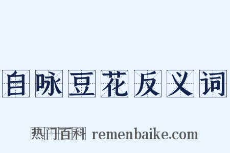 自咏豆花反义词是什么意思的图片